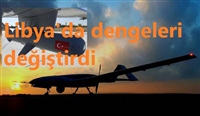 Türk SİHA’ları Libya’daki dengeleri alt üst etti