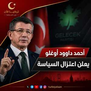 تركيا : أحمد داود أوغلو يعلن اعتزال السياسة وإنهاء نشاط حزب المستقبل