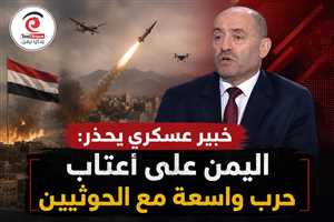 خبير عسكري يحذر: اليمن على أعتاب حرب واسعة مع الحوثيين