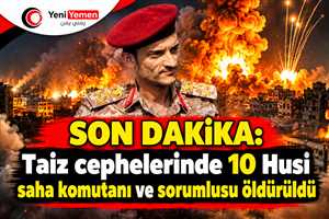 SON DAKİKA | İsimler açıklandı: Taiz cephelerinde 10 Husi saha komutanı ve sorumlusu öldürüldü