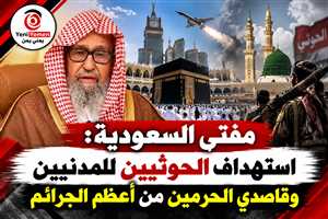مفتي السعودية يهاجم الحوثيين: استهداف المقدسات والمدنيين من أعظم الجرائم