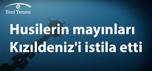 Husiler Kızıldeniz'i mayınla döşedi