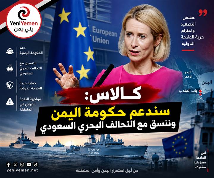 كالاس: الإتحاد الأوروبي سيدعم حكومة اليمن ويعزز التنسيق مع التحالف البحري السعودي
