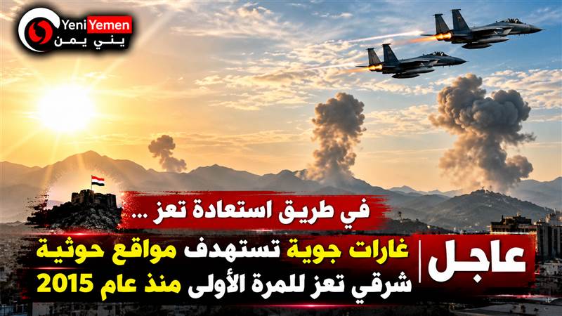 عاجل | شاهد غارات جوية تستهدف مواقع حوثية شرقي تعز للمرة الأولى منذ عام 2015